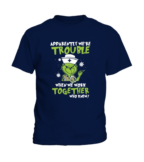 Grinch Nurse Apparently We’re Trouble When We Work Together shirt Kids T-Shirt