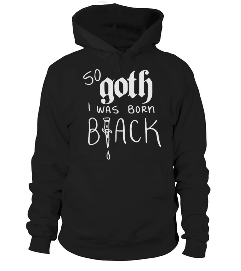 So Goth I Was Born Black Hoodie Unisex