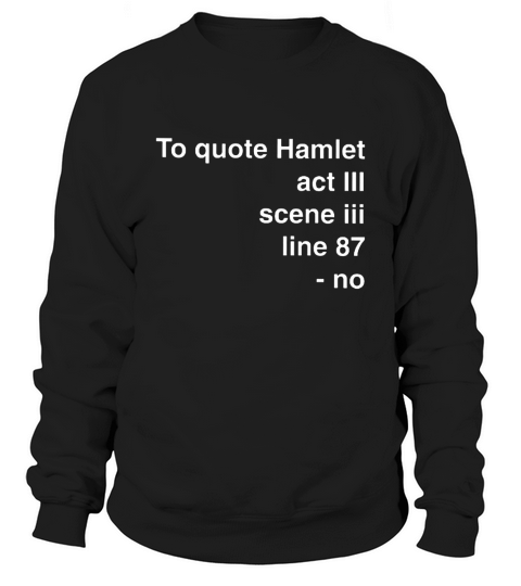 To Quote Hamlet ACt Scene Line 87 Sweatshirt Unisex
