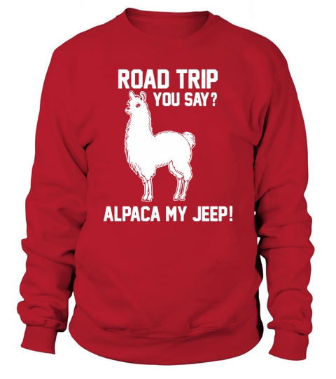 Road trip you say alpaca my jeep Sweatshirt Unisex