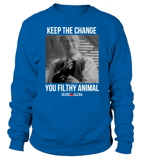 Home Alone Keep The Change You Filthy Animal shirt Sweatshirt Unisex