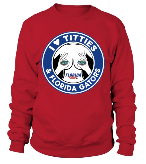 I love Titties and Florida Gators shirt Sweatshirt Unisex