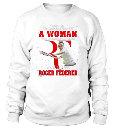 Never Underestimate A Woman Who Understands Tennis And Love Roger Federer shirt Sweatshirt Unisex