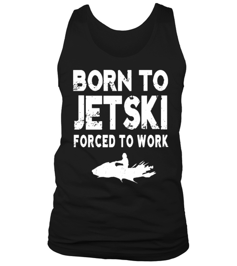 Born To Jetski Forced To Work Jet Ski T-shirt Tank Top Unisex