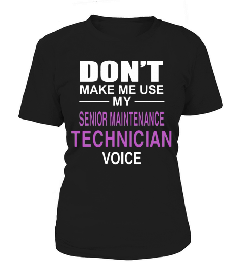 DONT MAKE ME USE MY SENIOR MAINTENANCE TECHNICIAN VOICE Women's T-Shirt
