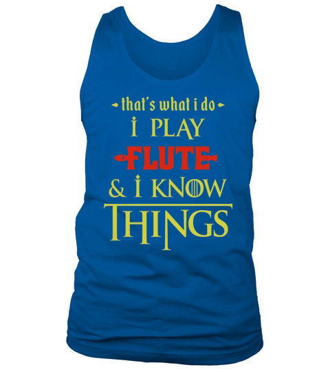 Funny Musical Instrument T-shirt I Play Flute I Know Things Tank Top Unisex