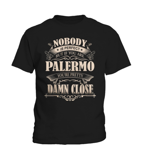 PALERMO Nobody is perfect. But if you are PALERMO youre pretty damn close - PALERMO Tee Shirt, PALERMO shirt, PALERMO Hoodie, PALERMO Family, PALERMO Tee, PALERMO Name Kids T-Shirt