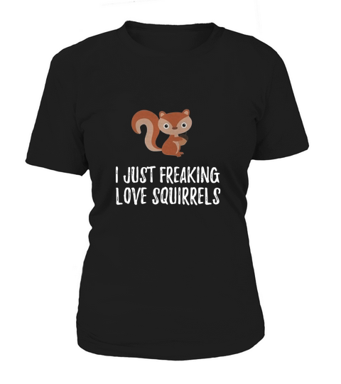 I Just Freaking Love Squirrels Cute Animal Critter Shirt Women's T-Shirt
