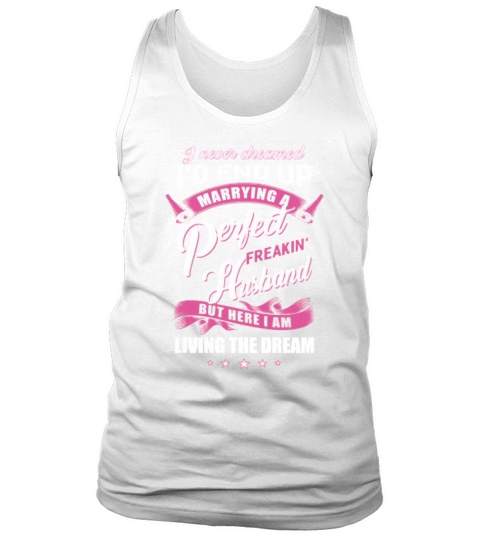 I Never Dreamed Id End Up Marrying A Perfect Freakin Husband Shirt Tank Top Unisex