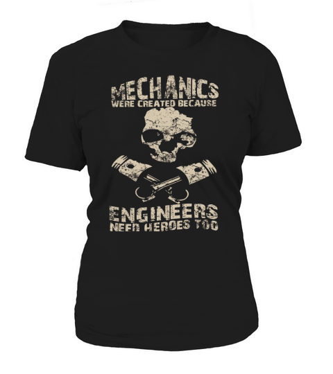Mechanics Were Created Because Engineers Need Heroes Too T shirt Women's T-Shirt