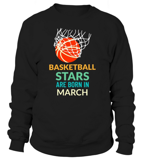 Basketball Stars Are Born In March Sweatshirt Unisex