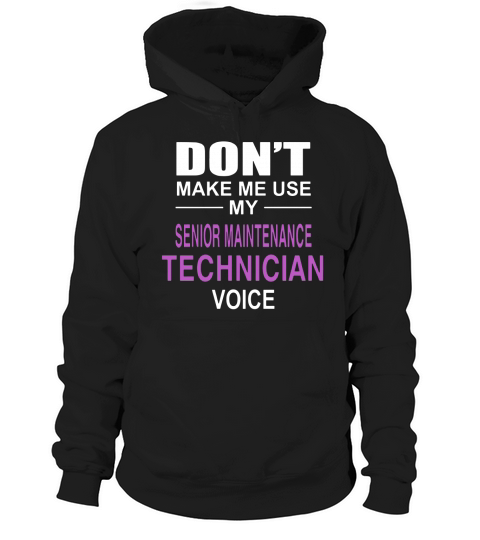 DONT MAKE ME USE MY SENIOR MAINTENANCE TECHNICIAN VOICE Hoodie Unisex