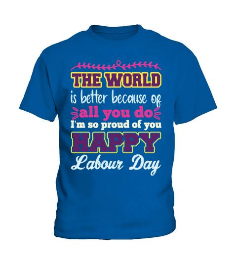 The world is better because of all you do Im so proud of you happy labour day Kids T-Shirt