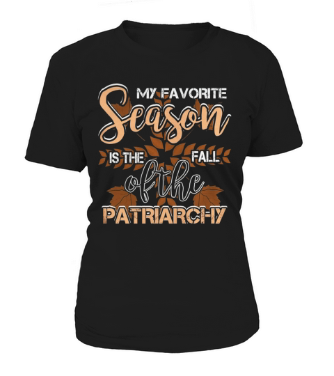 My Favorite Season is the Fall of Patriarchy T Shirt Women's T-Shirt