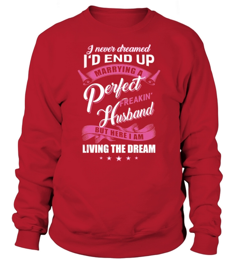I Never Dreamed Id End Up Marrying A Perfect Freakin Husband Shirt Sweatshirt Unisex