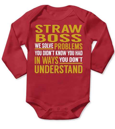 Straw Boss We Solve Problems You Didnt Know You Had in Ways You Dont Understand Job Shirts Long Sleeve Baby One-Piece