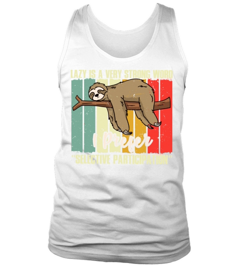 Lazy is a very strong word I prefer selective participation Tank Top Unisex