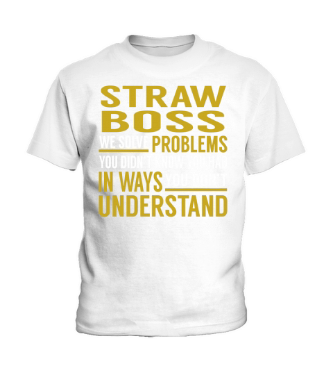 Straw Boss We Solve Problems You Didnt Know You Had in Ways You Dont Understand Job Shirts Kids T-Shirt