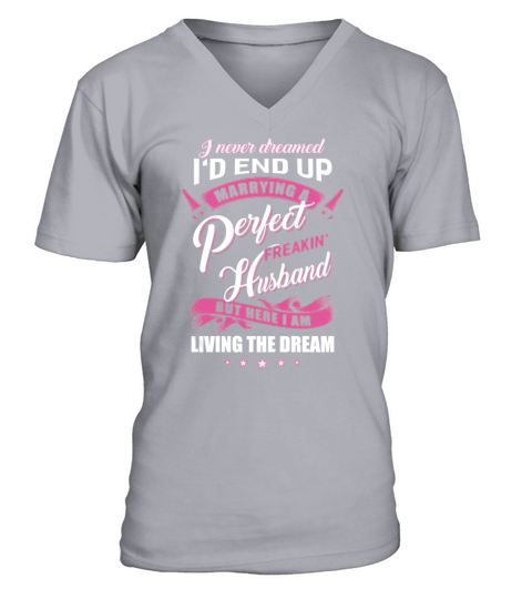 I Never Dreamed Id End Up Marrying A Perfect Freakin Husband Shirt V-Neck T-shirt