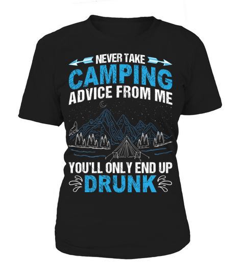 Never take camping advice from me youll only end up drunk Women's T-Shirt