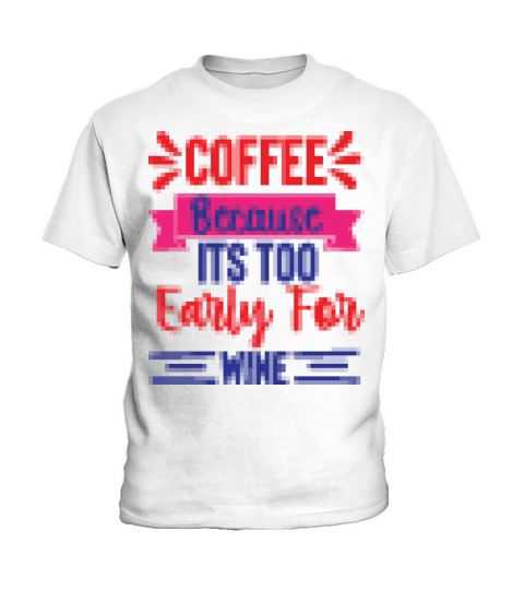 Coffee because its too early for wine Kids T-Shirt