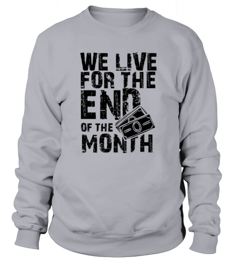 Budget Gifts We Live for the End of the Month Sweatshirt Unisex