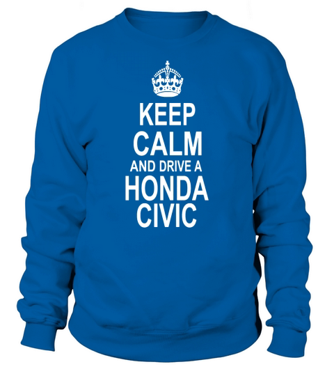 Keep Calm and Drive a Honda Civic Sweatshirt Unisex