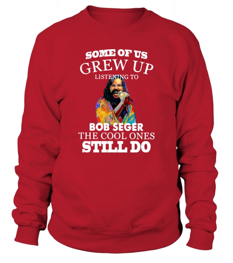 Some of us grew up listening to Bob Seger the cool ones still do shirt - Unisex Long Sleeve Sweatshirt Unisex