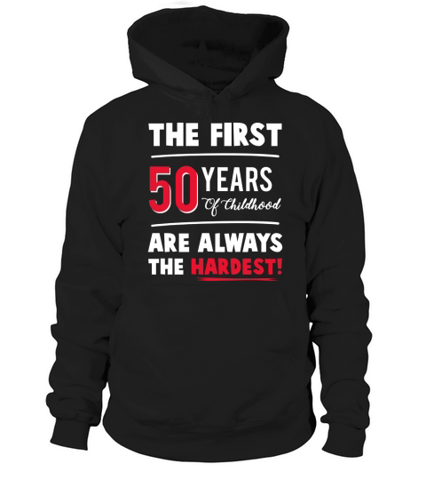 The First 50 Years Of Childhood Are Always Hardest Funny Tee Hoodie Unisex