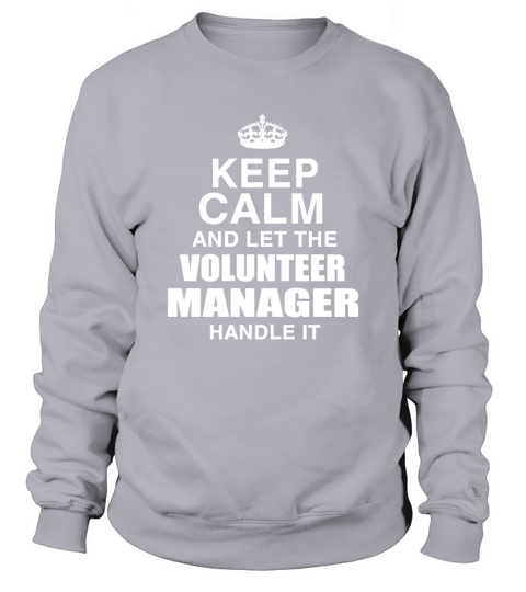 KEEP CALM AND LET THE VOLUNTEER MANAGER HANDLE IT Sweatshirt Unisex
