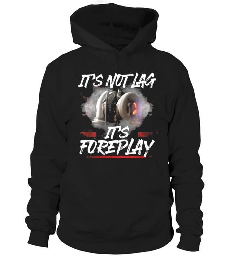 It’s Not Lag It’s Foreplay Turbo shirt Hoodie Unisex