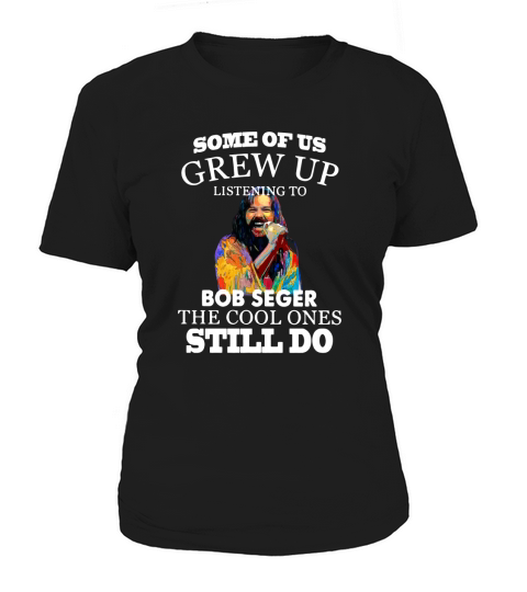 Some of us grew up listening to Bob Seger the cool ones still do shirt - Unisex Long Sleeve Women's T-Shirt