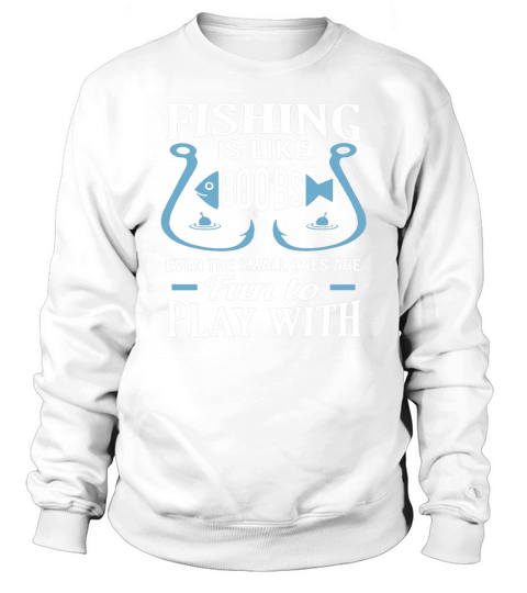Fishing Is Like Boobs Sweatshirt Unisex