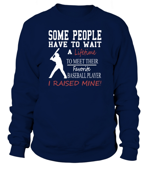 some people have to wait a lifetime to meet their favorite baseball player Sweatshirt Unisex