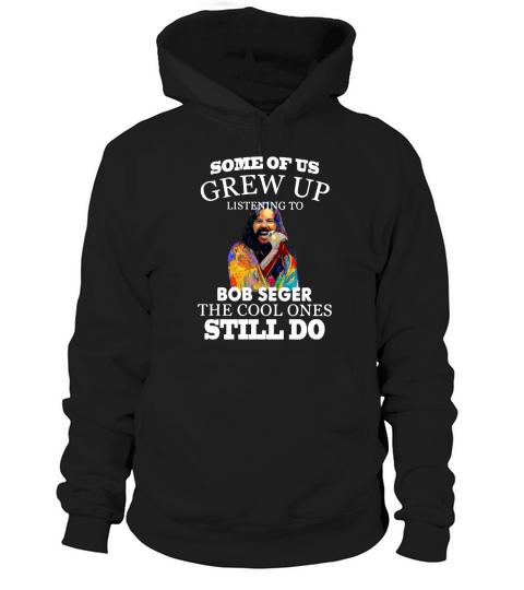Some of us grew up listening to Bob Seger the cool ones still do shirt - Unisex Long Sleeve Hoodie Unisex