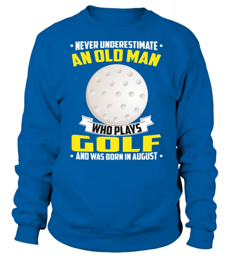 Never Underestimate An Old Man Who Plays Golf And Was Born In August Sports 2020 Sweatshirt Unisex