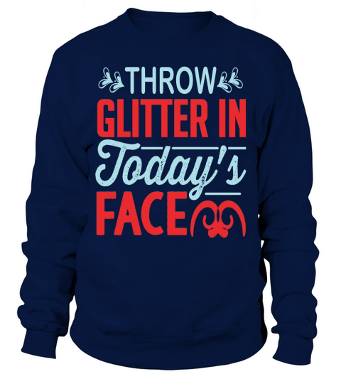 Throw Glitter In Todays Face Sweatshirt Unisex