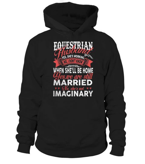 Best Family Jobs Gifts, Funny Works Gifts Ideas EQUESTRIAN Husband She is Working  We Still Married She is Not Imaginary Hoodie Unisex