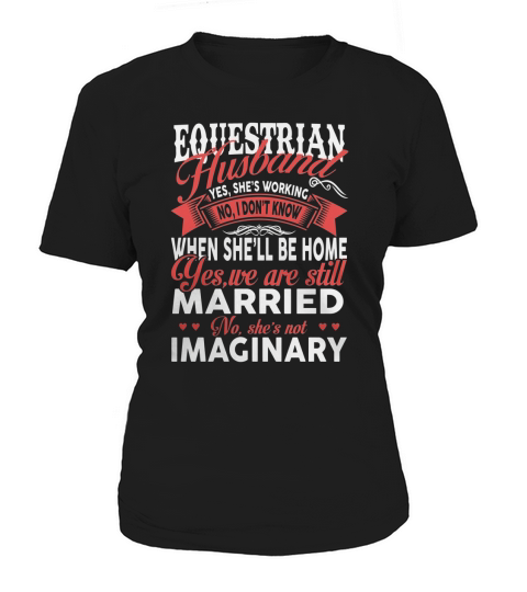 Best Family Jobs Gifts, Funny Works Gifts Ideas EQUESTRIAN Husband She is Working  We Still Married She is Not Imaginary Women's T-Shirt