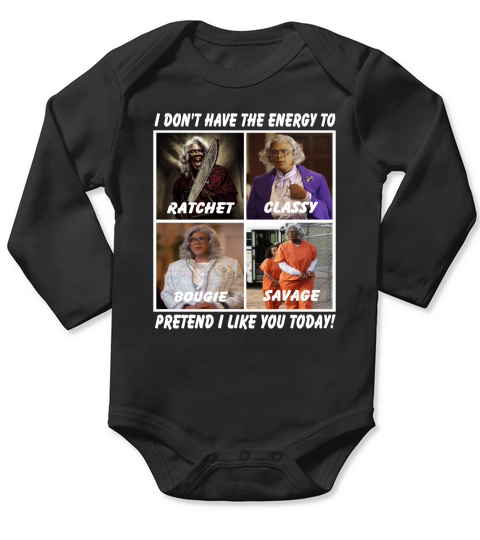 Madea I Don’t Have The Energy To Ratchet Classy Bougie Savage Long Sleeve Baby One-Piece