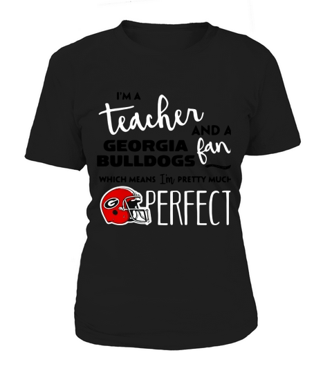 Im a teacher and a Georgia Bulldogs fan which means Im pretty much perfect Women's T-Shirt