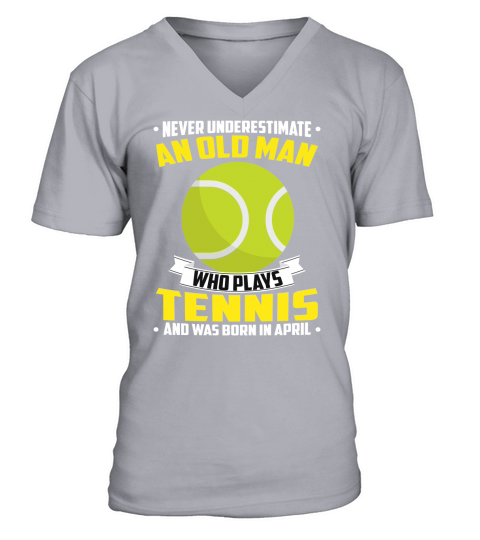 Never Underestimate An Old Man Who Plays Tennis And Was Born In April Sports 2020 V-Neck T-shirt