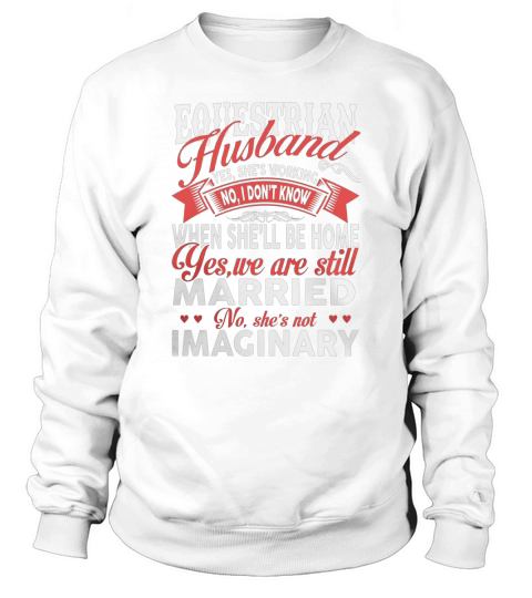 Best Family Jobs Gifts, Funny Works Gifts Ideas EQUESTRIAN Husband She is Working  We Still Married She is Not Imaginary Sweatshirt Unisex