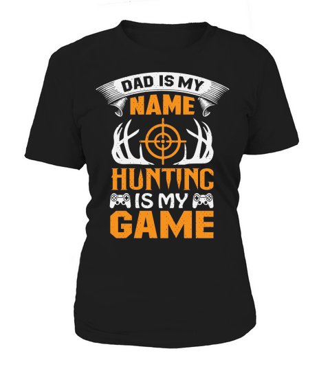 Dad is my name hunting is my game Women's T-Shirt