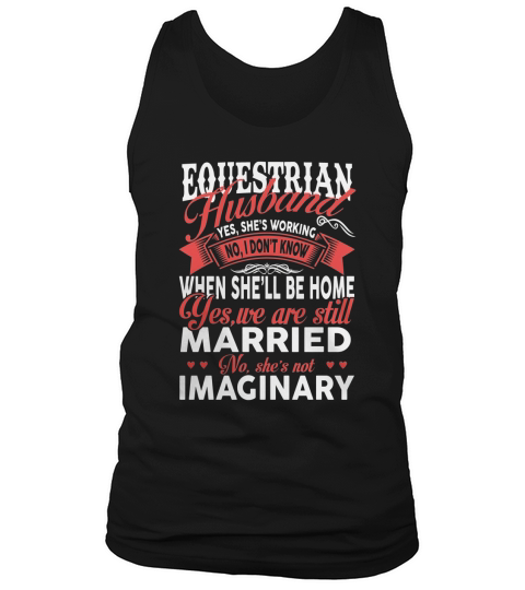 Best Family Jobs Gifts, Funny Works Gifts Ideas EQUESTRIAN Husband She is Working  We Still Married She is Not Imaginary Tank Top Unisex