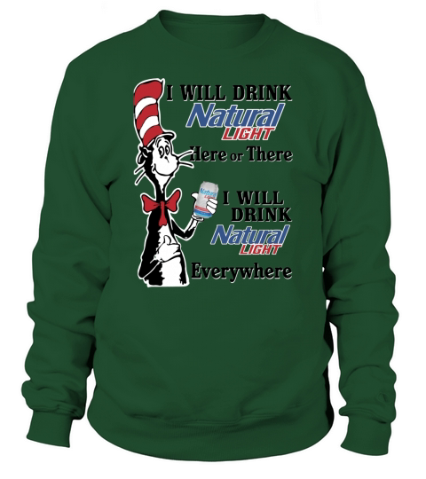Dr Seuss – I will drink natural light here or there shirt Sweatshirt Unisex