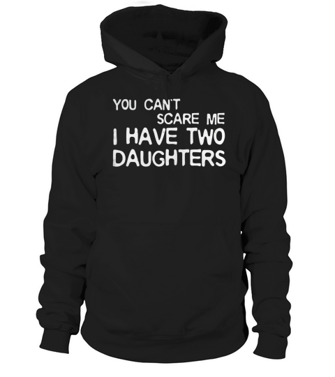 Mens You Cant Scare Me I Have Two Daughters T-Shirt Fathers Day Hoodie Unisex