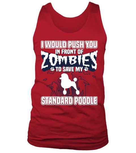 I Would Push You In Front Of Zombies To Save My Standard Poodle Tank Top Unisex