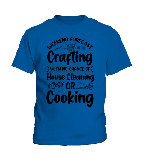 Weekend Forecast Crafting With No Chance Of House Cleaning Or Cooking T Shirt Design (3) Kids T-Shirt