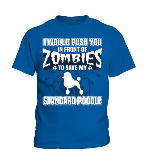 I Would Push You In Front Of Zombies To Save My Standard Poodle Kids T-Shirt